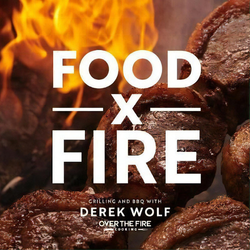 Food By Fire : Grilling And Bbq With Derek Wolf Of Over The Fire Cooking, De Derek Wolf. Editorial Harvard Common Press,u.s., Tapa Dura En Inglés
