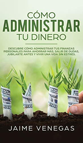 Como Administrar Tu Dinero: Descubre Como Administrar Tus Fi