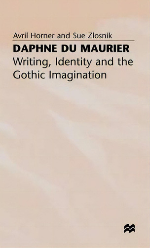 Daphne Du Maurier: Writing, Identity And The Gothic Imagination, De Avril Horner., Vol. 1. Editorial Palgrave Macmillan, Tapa Dura En Inglés