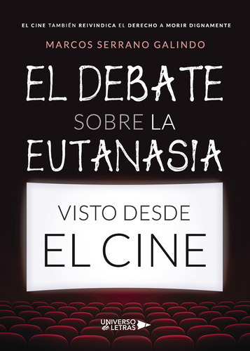 El Debate Sobre La Eutanasia Visto Desde El Cine, De Serrano Galindo , Marcos.., Vol. 1.0. Editorial Universo De Letras, Tapa Blanda, Edición 1.0 En Español, 2018