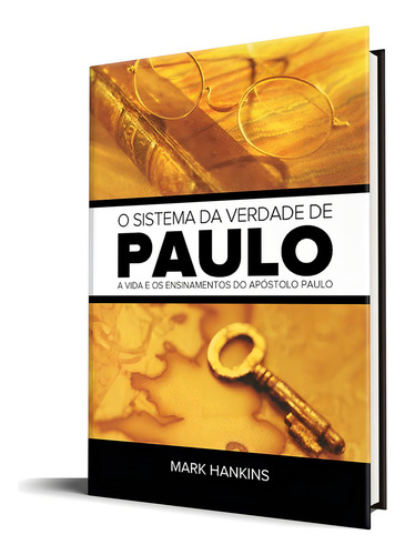 O Sistema Da Verdade De Paulo - Mark Hankins: A Vida E Os Ensinamentos Do Apóstolo Paulo, De Mark Hankins. Editora Rhema, Capa Mole, Edição 1 Em Português, 2010