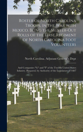 Roster Of North Carolina Troops, In The War With Mexico. Being The Muster-out Rolls Of The First ..., De North Carolina Adjutant General's Dept. Editorial Legare Street Pr, Tapa Dura En Inglés