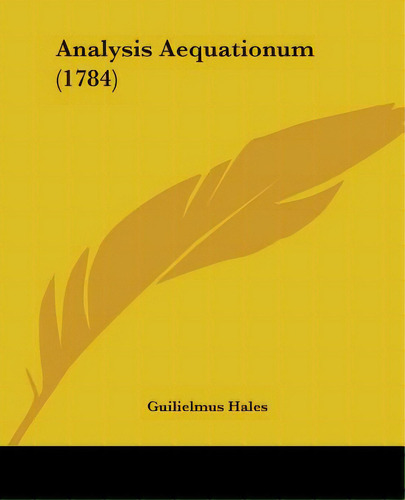 Analysis Aequationum (1784), De Hales, Guilielmus. Editorial Kessinger Pub Llc, Tapa Blanda En Inglés