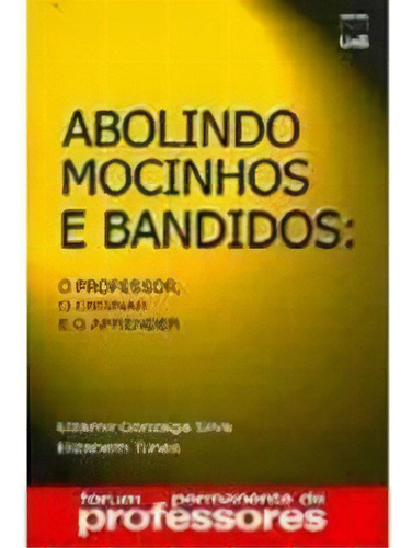 Abolindo Mocinhos E Bandidos: O Professor, O Ensinar E O Aprender - Col.for, De Silva/ Tunes. Editora Unb, Capa Mole Em Português, 1999