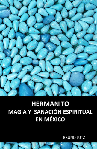 Libro: Hermanito. Magia Y Sanación Espiritual En México (spa