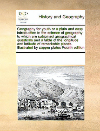 Geography For Youth Or A Plain And Easy Introduction To The Science Of Geography: To Which Are Su..., De Multiple Tributors. Editorial Gale Ecco Print Ed, Tapa Blanda En Inglés