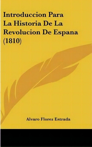 Introduccion Para La Historia De La Revolucion De Espana (1810), De Alvaro Florez Estrada. Editorial Kessinger Publishing, Tapa Dura En Español