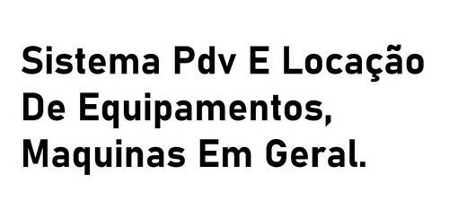 Sistema Pdv E Locação De Equipamentos, Maquinas Em Geral