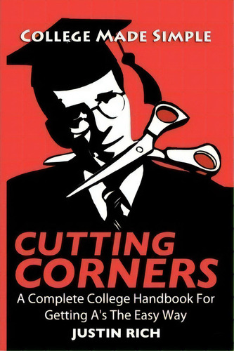 Cutting Corners : A Complete College Handbook For Getting A's The Easy Way, De Justin Rich. Editorial Sound House Publishing, Tapa Blanda En Inglés