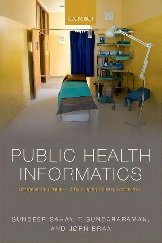 Public Health Informatics : Designing For Change - A Developing Country Perspective, De Sundeep Sahay. Editorial Oxford University Press, Tapa Blanda En Inglés