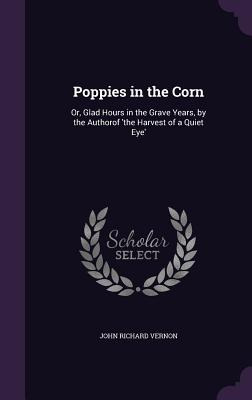 Libro Poppies In The Corn: Or, Glad Hours In The Grave Ye...