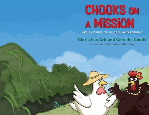 Chooks on a Mission: The Adventures of Gloria and Edwina: Gloria has Grit and Gets the Goods, de Bonelli Madeley, Nicole. Editorial LIGHTNING SOURCE INC, tapa blanda en inglés