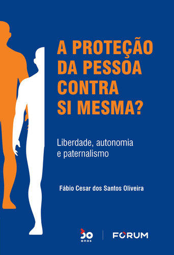 A Proteção da Pessoa Contra Si Mesma?: Liberdade, autonomia e paternalismo, de Cesar dos Santos Oliveira, Fábio. Editora Fórum Ltda, capa mole em português, 2022