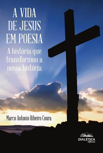 A Vida De Jesus Em Poesia, De Marco Antonio Ribeiro Coura. Editorial Dialética, Tapa Blanda En Portugués, 2022