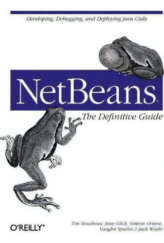 Netbeans: The Definitive Guide, De Tim Boudreau., Vol. 1. Editorial Oreilly Media Inc Usa, Tapa Blanda En Inglés