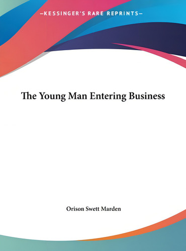 The Young Man Entering Business, De Marden, Orison Swett., Vol. 1. Editorial Kessinger Pub Llc, Tapa Dura En Inglés