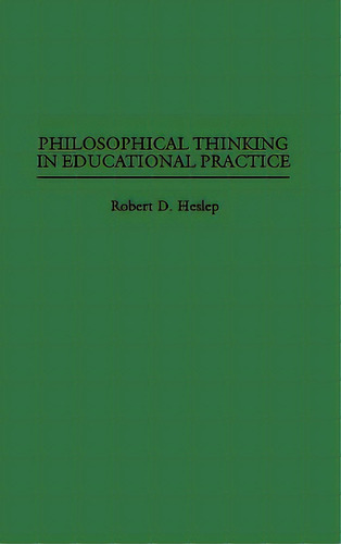 Philosophical Thinking In Educational Practice, De Heslep, Robert D.. Editorial Praeger Frederick A, Tapa Dura En Inglés