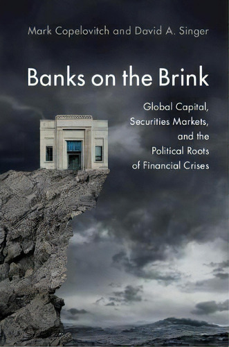 Banks On The Brink : Global Capital, Securities Markets, And The Political Roots Of Financial Crises, De Mark Copelovitch. Editorial Cambridge University Press, Tapa Dura En Inglés