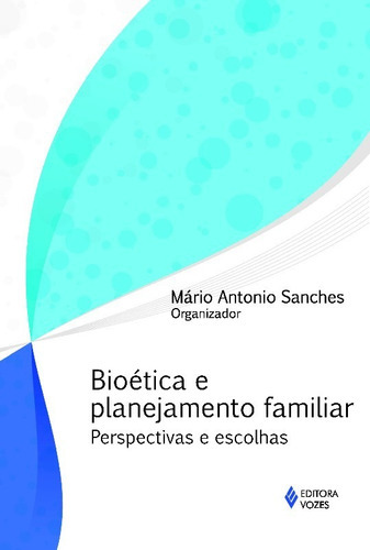 Bioetica E Planejamento Familiar - Perspectivas E Escolhas, De Sanches. Editora Vozes, Edição 1 Em Português