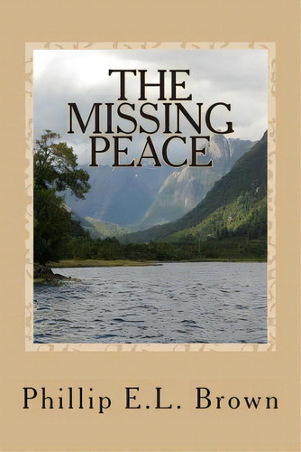 The Missing Peace: A Man's Struggle To Find Happiness, De Brown, Phillip E.. Editorial Createspace, Tapa Blanda En Inglés