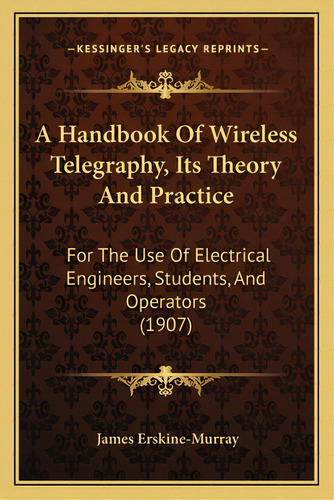 A Handbook Of Wireless Telegraphy, Its Theory And Practice: For The Use Of Electrical Engineers, ..., De Erskine-murray, James. Editorial Kessinger Pub Llc, Tapa Blanda En Inglés