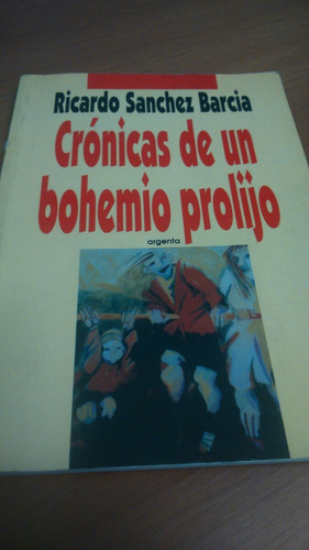 Crónicas De Un Bohemio Prolijo - Ricardo Sánchez Barcia