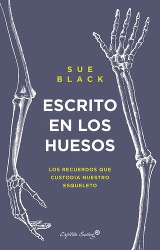 Escrito En Los Huesos Los Recuerdos Que Custodia Nuestro Esqueleto, De Black, Sue. Editorial Capitán Swing, Tapa Blanda, Edición 1 En Español, 2022
