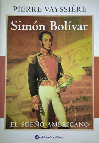 Simón Bolívar El Sueño Americano / Pierre Vayssière