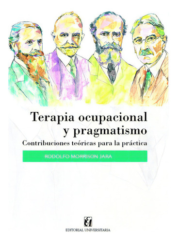 Terapia Ocupacional Y Pragmatismo, De Rodolfo Morrison Jara. Editorial Universitaria En Español