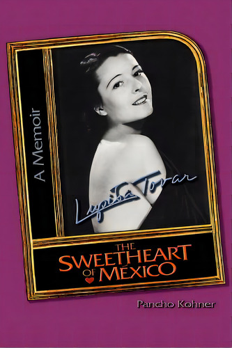 Lupita Tovar ''the Sweetheart Of M Xico'', De Kohner, Pancho. Editorial Authorhouse, Tapa Blanda En Inglés