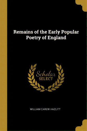 Remains Of The Early Popular Poetry Of England, De Hazlitt, William Carew. Editorial Wentworth Pr, Tapa Blanda En Inglés