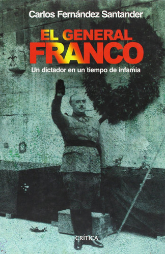 El General Franco, De Carlos Fernández Santander. Serie N/a Editorial Crítica, Tapa Dura En Español, 2007