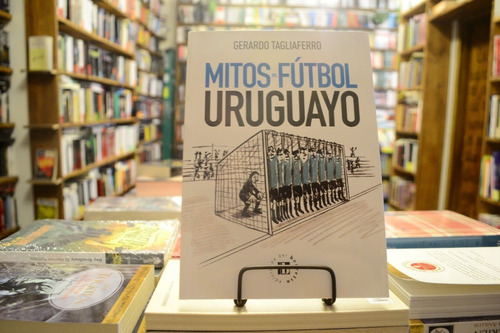 Mitos Del Fútbol Uruguayo. Gerardo Tagliaferro.