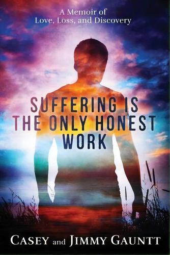 Suffering Is The Only Honest Work, De Jimmy Gauntt. Editorial Createspace Independent Publishing Platform, Tapa Blanda En Inglés
