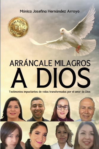Libro: Arráncale Milagros A Dios: Testimonios Impactantes De