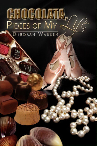 Chocolata, Pieces Of My Life, De Deborah Warren. Editorial Xlibris Corporation, Tapa Blanda En Inglés