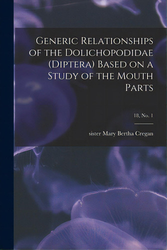 Generic Relationships Of The Dolichopodidae (diptera) Based On A Study Of The Mouth Parts; 18, No. 1, De Cregan, Mary Bertha Sister. Editorial Hassell Street Pr, Tapa Blanda En Inglés