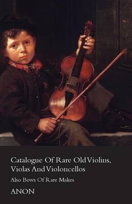 Libro Catalog Of Rare Old Violins, Violas And Violoncello...