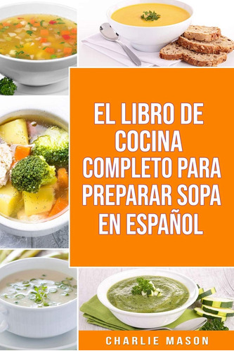 El Libro De Cocina Completo Para Preparar Sopa En Español...
