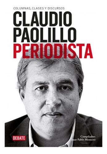 Claudio Paolillo Periodista*, De Juan Pablo Mosteiro. Editorial Debate, Edición 1 En Español