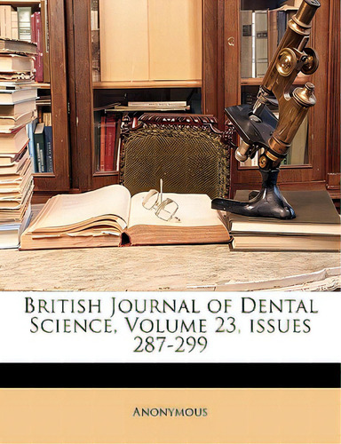 British Journal Of Dental Science, Volume 23, Issues 287-299, De Anonymous. Editorial Nabu Pr, Tapa Blanda En Inglés