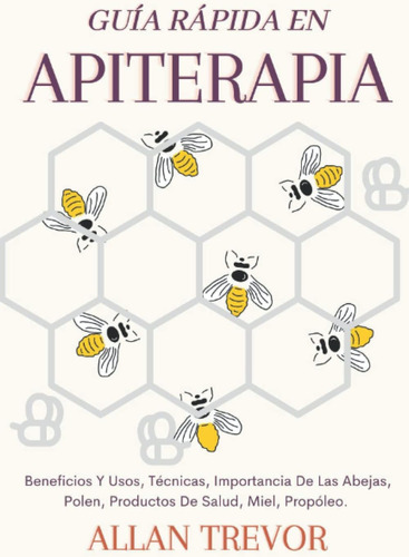 Libro: Guía Rápida En Apiterapia: Beneficios Y Usos, Técnica