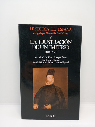 La Frustración De Un Imperio - 1476 1714 - Historia Española