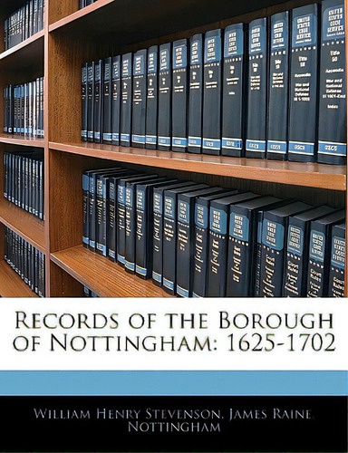 Records Of The Borough Of Nottingham: 1625-1702, De Raine, James., Vol. 1. Editorial Nabu Pr, Tapa Blanda En Inglés