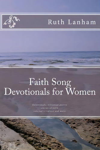 Faith Song Devotionals For Women: Devotionals, Christian Poems, Stories Of Faith, Selected Scripture, De Lanham, Ruth. Editorial Createspace, Tapa Blanda En Inglés