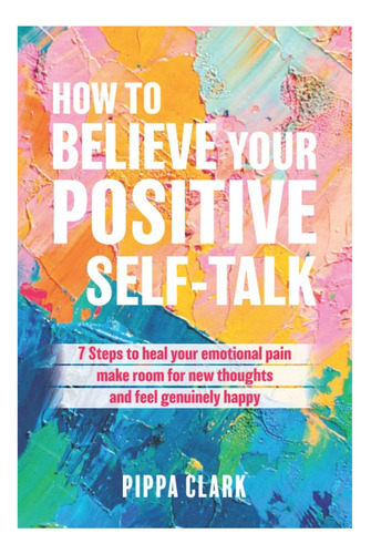 Libro: Cómo Creer En Tu Diálogo Interno Positivo: 7 Pasos Pa