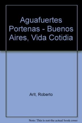 Aguafuertes Porteãas ,buenos Aires ,vida Cotidian - Arlt