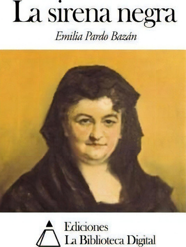 La Sirena Negra, De Emilia Pardo Bazan., Vol. 1. Editorial Createspace Independent Publishing Platform, Tapa Blanda En Español