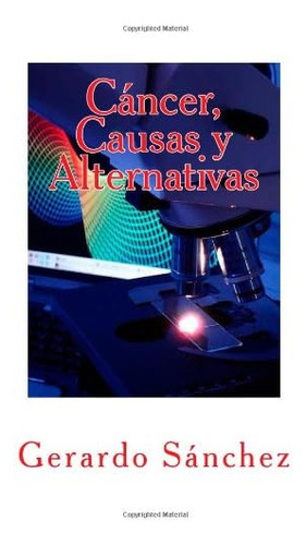 Libro:  Cancer, Causas Y Alternativas (spanish Edition)