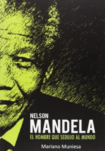 NELSON MANDELA El hombre que sedujo al mundo, de Mariano Muniesa. Editorial QUARENTENA EDICIONES, tapa pasta blanda en español, 2014